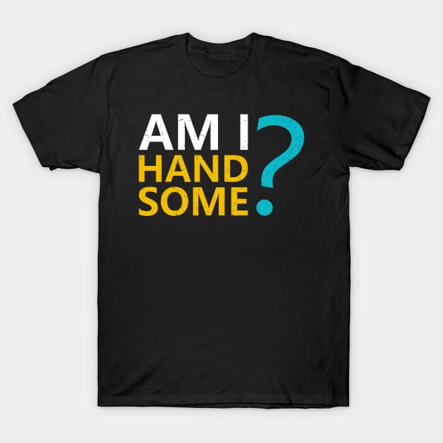 Am I handsome T-Shirt by Kams_store